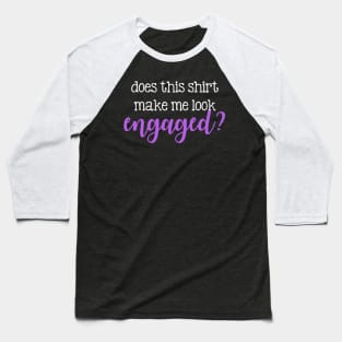 Does this shirt make me look engaged? Baseball T-Shirt